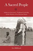 Posvätný ľud: Domorodé riadenie, tradičné vodcovstvo a bojovníci národa Šajenov - A Sacred People: Indigenous Governance, Traditional Leadership, and the Warriors of the Cheyenne Nation