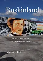 Ruskinland: Ako John Ruskin formuje náš svet - Ruskinland: How John Ruskin Shapes Our World