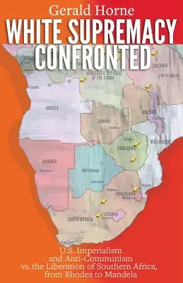 Nadvláda bielej rasy v konfrontácii: Americký imperializmus a antikomunizmus verzus oslobodenie južnej Afriky od Rhodesa po Mandelu - White Supremacy Confronted: U.S. Imperialism and Anti-Communisim vs. the Liberation of Southern Africa, from Rhodes to Mandela