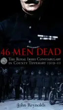 46 mŕtvych mužov: Kráľovská írska polícia v grófstve Tipperary 1919-22 - 46 Men Dead: The Royal Irish Constabulary in County Tipperary 1919-22