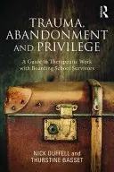 Trauma, opustenie a privilégiá: Sprievodca terapeutickou prácou s tými, ktorí prežili internátnu školu - Trauma, Abandonment and Privilege: A guide to therapeutic work with boarding school survivors