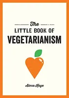 Malá kniha vegetariánstva - jednoduchý a flexibilný sprievodca vegetariánskym životným štýlom - Little Book of Vegetarianism - The Simple, Flexible Guide to Living a Vegetarian Lifestyle