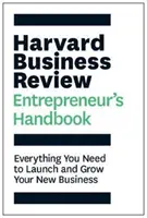 Harvard Business Review Príručka podnikateľa - Všetko, čo potrebujete na rozbehnutie a rozvoj nového podnikania - Harvard Business Review Entrepreneur's Handbook - Everything You Need to Launch and Grow Your New Business