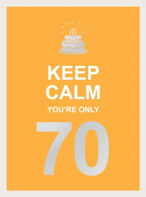 Zachovaj pokoj, je ti len 70: Múdre slová k veľkým narodeninám - Keep Calm You're Only 70: Wise Words for a Big Birthday