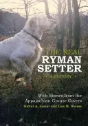 Skutočný Ryman Setter: Ryman Ryman: História s príbehmi z apalačských tetrovov: Vydanie knihy: História s príbehmi z apalačských tetrovích krytov - The Real Ryman Setter: A History with Stories from the Appalachian Grouse Covers: A History with Stories from the Appalachian Grouse Covers
