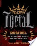 Precious Metal: Decibel predstavuje príbehy 25 majstrovských diel extrémneho metalu - Precious Metal: Decibel Presents the Stories Behind 25 Extreme Metal Masterpieces