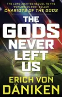 Bohovia nás nikdy neopustili: Dlho očakávané pokračovanie celosvetového bestselleru Chariots of the Gods - The Gods Never Left Us: The Long Awaited Sequel to the Worldwide Best-Seller Chariots of the Gods
