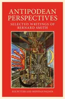 Protinožecká perspektíva: Vybrané spisy Bernarda Smitha - Antipodean Perspective: Selected Writings of Bernard Smith