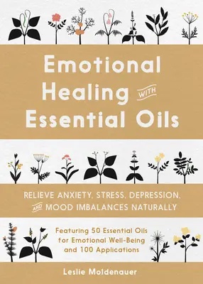 Emocionálne liečenie pomocou esenciálnych olejov: Zbavte sa úzkosti, stresu, depresie a nerovnováhy nálady prirodzeným spôsobom. - Emotional Healing with Essential Oils: Relieve Anxiety, Stress, Depression, and Mood Imbalances Naturally