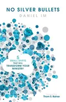 Žiadne strieborné náboje: Päť malých zmien, ktoré zmenia vašu službu - No Silver Bullets: Five Small Shifts That Will Transform Your Ministry