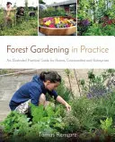 Lesné záhradníctvo v praxi: Ilustrovaná praktická príručka pre domácnosti, obce a podniky - Forest Gardening in Practice: An Illustrated Practical Guide for Homes, Communities and Enterprises