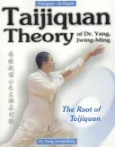 Teória Taijiquan Dr. Jang, Jwing-Ming: - Taijiquan Theory of Dr. Yang, Jwing-Ming: The Root of Taijiquan