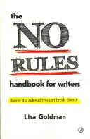Príručka bez pravidiel pre spisovateľov (Poznaj pravidlá, aby si ich mohol porušiť): Poznajte pravidlá, aby ste ich mohli porušovať - The No Rules Handbook for Writers (Know the Rules So You Can Break Them): Know the Rules So You Can Break Them