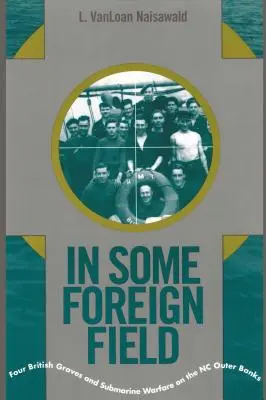Na nejakom cudzom poli: Štyri britské hroby a ponorková vojna na vonkajších brehoch Severnej Karolíny - In Some Foreign Field: Four British Graves and Submarine Warfare on the North Carolina Outer Banks