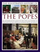 Ilustrované dejiny pápežov: Autoritatívny sprievodca životom a dielom pápežov katolíckej cirkvi so 450 obrázkami - The Illustrated History of the Popes: An Authoritative Guide to the Lives and Works of the Popes of the Catholic Church, with 450 Images