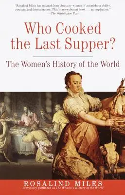 Kto varil poslednú večeru? Ženské dejiny sveta - Who Cooked the Last Supper?: The Women's History of the World