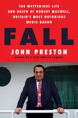 Pád: Záhadný život a smrť Roberta Maxwella, najznámejšieho britského mediálneho baróna - Fall: The Mysterious Life and Death of Robert Maxwell, Britain's Most Notorious Media Baron