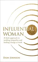 Vplyvná žena - svieži prístup k riešeniu nerovnosti a vedeniu zmien v práci - Influential Woman - A Fresh Approach to Tackling Inequality and Leading Change at Work