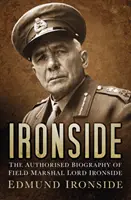 Ironside - Autorizovaný životopis poľného maršala lorda Ironsidea - Ironside - The Authorised Biography of Field Marshal Lord Ironside