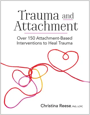 Trauma a pripútanie: Viac ako 150 intervencií založených na pripútanosti na liečenie traumy - Trauma and Attachment: Over 150 Attachment-Based Interventions to Heal Trauma