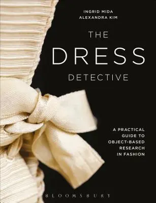 Detektívka o šatách: Praktický sprievodca objektovým výskumom módy - The Dress Detective: A Practical Guide to Object-Based Research in Fashion