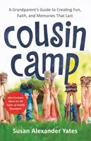 Bratranecký tábor: Tábor pre starých rodičov: Príručka pre starých rodičov na vytvorenie zábavy, viery a spomienok, ktoré pretrvajú - Cousin Camp: A Grandparent's Guide to Creating Fun, Faith, and Memories That Last