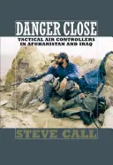 Nebezpečenstvo zblízka: Taktickí leteckí dispečeri v Afganistane a Iraku - Danger Close: Tactical Air Controllers in Afghanistan and Iraq