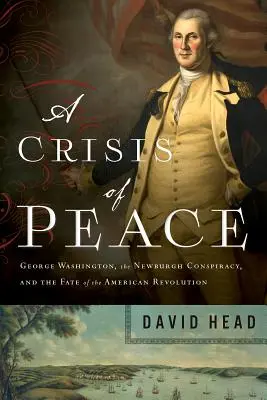 Kríza pokoja: George Washington, Newburghské sprisahanie a osud americkej revolúcie - A Crisis of Peace: George Washington, the Newburgh Conspiracy, and the Fate of the American Revolution