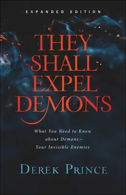 Vyženú démonov: Čo potrebujete vedieť o démonoch - vašich neviditeľných nepriateľoch - They Shall Expel Demons: What You Need to Know about Demons--Your Invisible Enemies