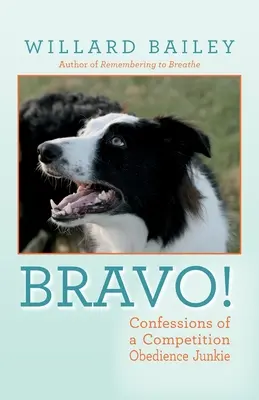 Bravo! Vyznanie závisláka na súťažiach poslušnosti - Bravo!: Confessions of a Competition Obedience Junkie