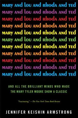 Mary a Lou a Rhoda a Ted: A všetky geniálne mozgy, ktoré urobili z Mary Tyler Moore Show klasiku - Mary and Lou and Rhoda and Ted: And All the Brilliant Minds Who Made the Mary Tyler Moore Show a Classic