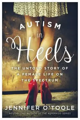 Autizmus na podpätkoch: Nevypovedaný príbeh o živote žien s týmto spektrom - Autism in Heels: The Untold Story of a Female Life on the Spectrum