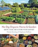 Bezkopový ekologický dom a záhrada: Vypestujte, uvarte, použite a uskladnite svoju úrodu - No Dig Organic Home & Garden: Grow, Cook, Use, and Store Your Harvest