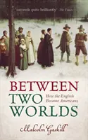 Medzi dvoma svetmi - Ako sa Angličania stali Američanmi (Gaskill Malcolm (profesor ranonovovekých dejín na University of East Anglia)) - Between Two Worlds - How the English Became Americans (Gaskill Malcolm (Professor of Early Modern History University of East Anglia))