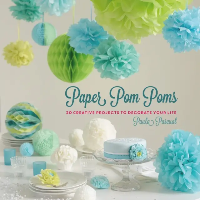 Papierové pom-pomy - kreatívne projekty a nápady na ozdobenie vášho života - Paper Pom Poms - Creative Projects & Ideas to Decorate Your Life