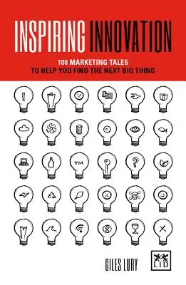Inšpirujúce inovácie: Inovácie: 75 marketingových príbehov, ktoré vám pomôžu nájsť ďalšiu veľkú vec - Inspiring Innovation: 75 Marketing Tales to Help You Find the Next Big Thing