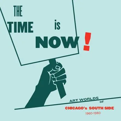 The Time Is Now! Umelecké svety južnej časti Chicaga, 1960-1980 - The Time Is Now!: Art Worlds of Chicago's South Side, 1960-1980