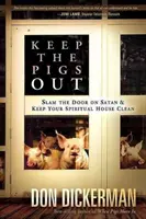 Držte svine vonku: Ako zabuchnúť dvere pred satanom a jeho démonmi a udržať si duchovný dom čistý - Keep the Pigs Out: How to Slam the Door Shut on Satan and His Demons and Keep Your Spiritual House Clean