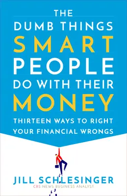 Hlúpe veci, ktoré inteligentní ľudia robia so svojimi peniazmi: Trinásť spôsobov, ako napraviť svoje finančné chyby - The Dumb Things Smart People Do with Their Money: Thirteen Ways to Right Your Financial Wrongs