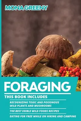 Hľadanie potravy: Táto kniha obsahuje: Rozpoznávanie toxických a jedovatých divokých rastlín a húb + Najlepšie jedlé divoké potraviny + E - Foraging: This book includes: Recognizing Toxic and Poisonous Wild Plants and Mushrooms + The Best Edible Wild Foods Recipes + E