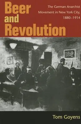 Pivo a revolúcia: Nemecké anarchistické hnutie v New Yorku, 1880-1914 - Beer and Revolution: The German Anarchist Movement in New York City, 1880-1914