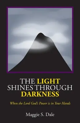 Svetlo presvitá tmou: Keď je moc Pána Boha vo vašich rukách - The Light Shines Through Darkness: When the Lord God's Power is in Your Hands