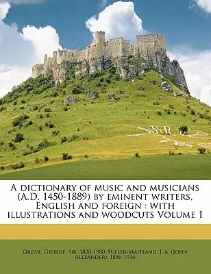 Slovník hudby a hudobníkov (1450-1889 n. l.) od významných anglických a zahraničných autorov: s ilustráciami a drevorezmi 1. zväzok - A Dictionary of Music and Musicians (A.D. 1450-1889) by Eminent Writers, English and Foreign: With Illustrations and Woodcuts Volume 1