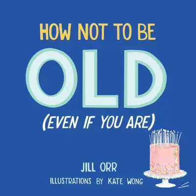 Ako nebyť starý (aj keď ste) - How Not to Be Old (Even If You Are)
