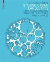Inscenovanie mestskej krajiny - aktivácia a kurátorstvo flexibilných verejných priestorov - Staging Urban Landscapes - The Activation and Curation of Flexible Public Spaces