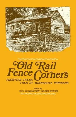 Zákutia starého plota: Príbehy z pohraničia, ktoré rozprávali priekopníci z Minnesoty - Old Rail Fence Corners: Frontier Tales Told by Minnesota Pioneers