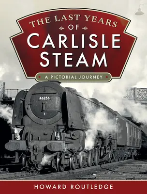 Posledné roky Carlisle Steam: Obrázkové putovanie - The Last Years of Carlisle Steam: A Pictorial Journey