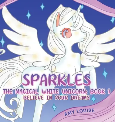 Iskrička, čarovný biely jednorožec: Kniha 1 - Verte vo svoje sny - Sparkles, the Magical White Unicorn: Book 1 - Believe in your dreams