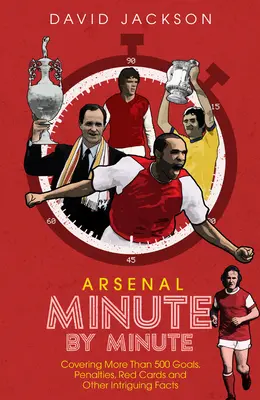 Arsenal FC Minúta po minúte: Najdôležitejšie historické momenty Gunners - Arsenal FC Minute by Minute: The Gunners' Most Historic Moments