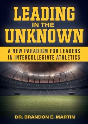 Vedenie v neznáme: Nová paradigma pre lídrov v medziuniverzitnej atletike - Leading in the Unknown: A New Paradigm for Leaders in Intercollegiate Athletics
